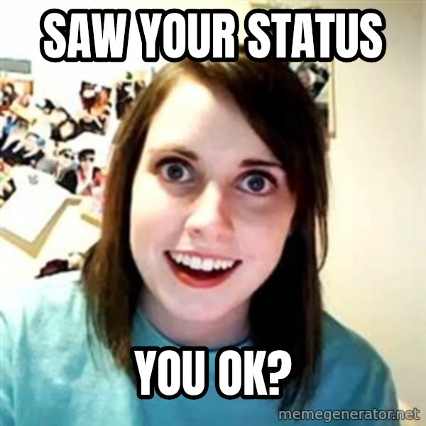Overly Attached Girlfriend meme: SAW YOUR STATUS / YOU OK?
