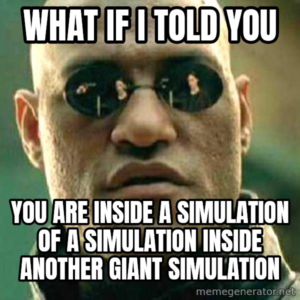 What If I Told You meme: what if i told you / you are inside a simulation of a simulation inside another giant simulation