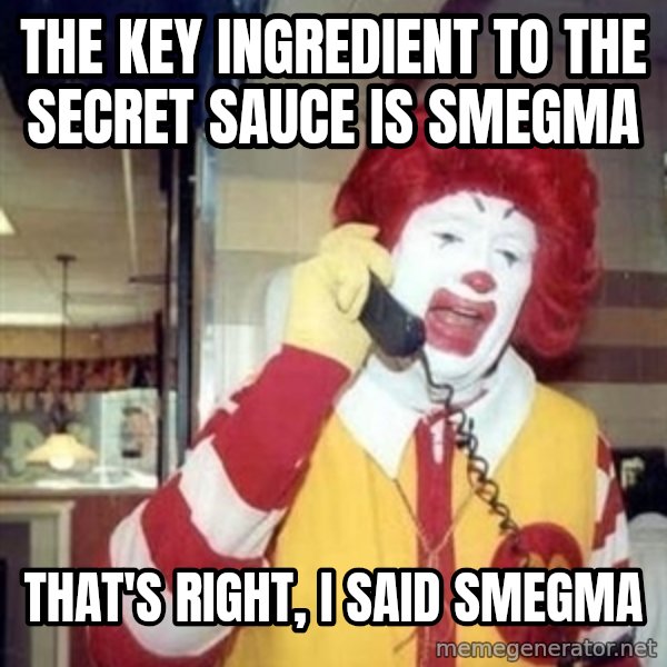 Ronald Mcdonald Call meme: the key ingredient to the secret sauce is smegma / that's right, i said smegma