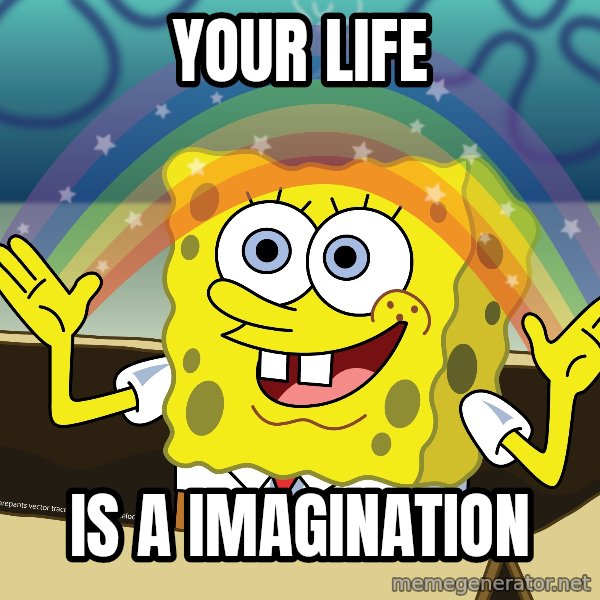 spongebob rainbow meme: Your life / Is a imagination