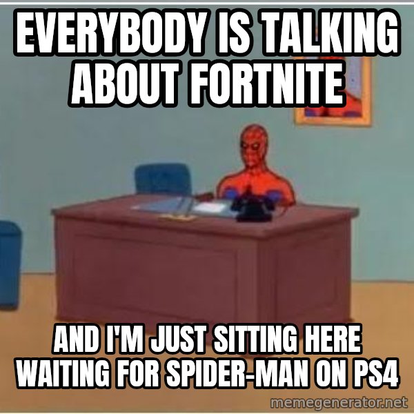 Spiderman Desk meme: everybody is talking about fortnite / and i'm just sitting here waiting for Spider-Man on PS4