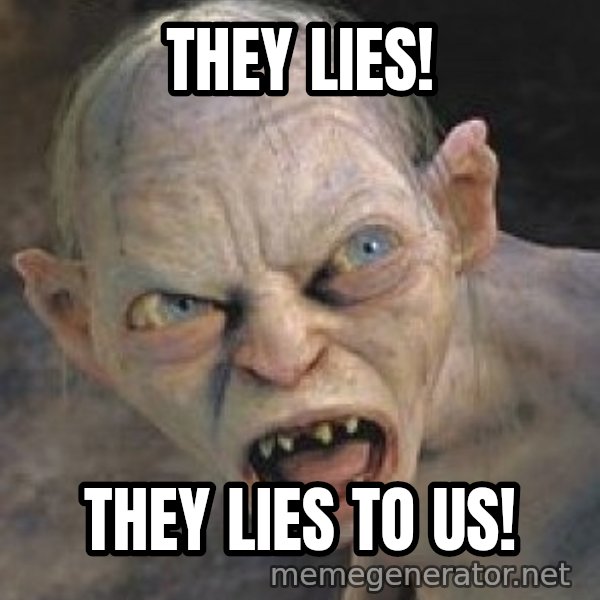 Gollum  meme: They lies! / They lies to us!