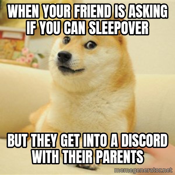 so doge meme: when your friend is asking if you can sleepover / but they get into a discord with their parents