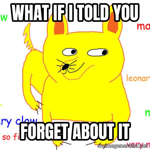 What If I Told You meme: What if I told you / Forget about it