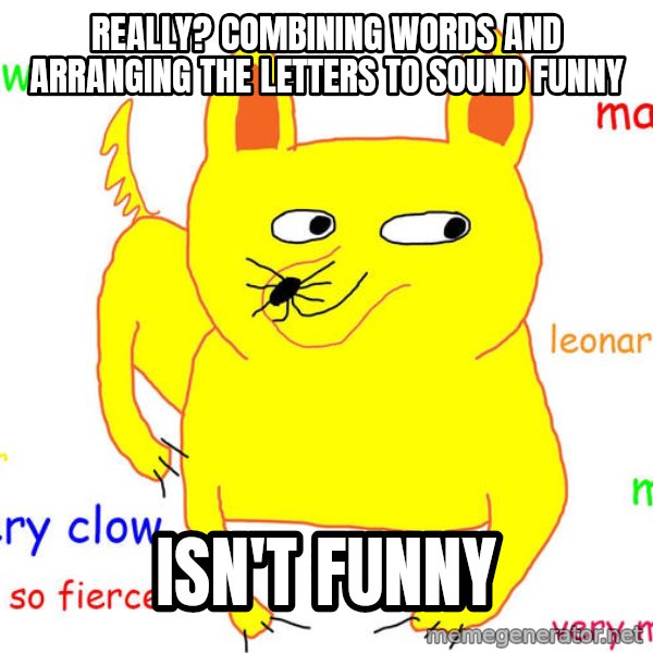 Grumpy Cat  meme: Really? Combining words and arranging the letters to sound funny / Isn't funny