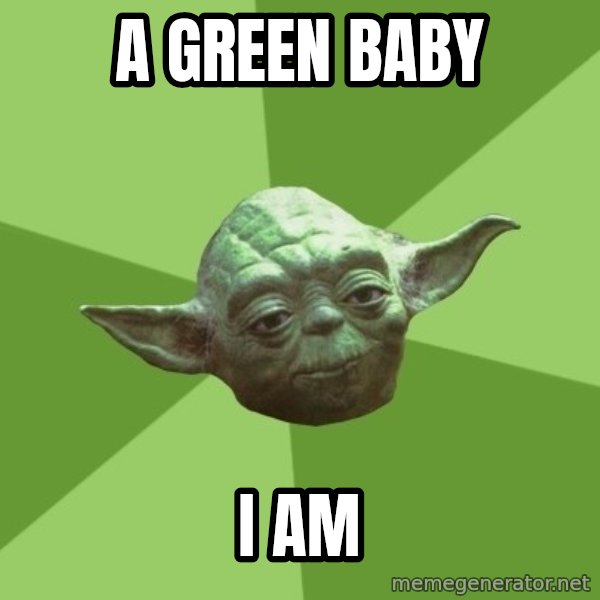 Advice Yoda Gives meme: a green baby / i am