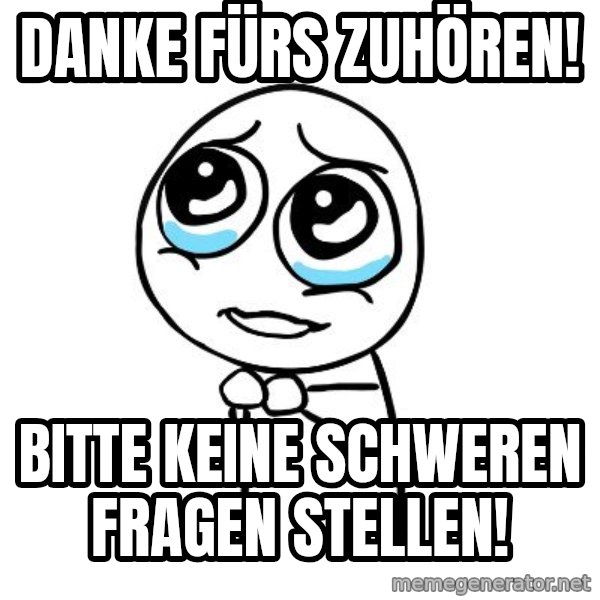 pleaseguy  meme: Danke fürs zuhören! / Bitte keine Schweren Fragen stellen!