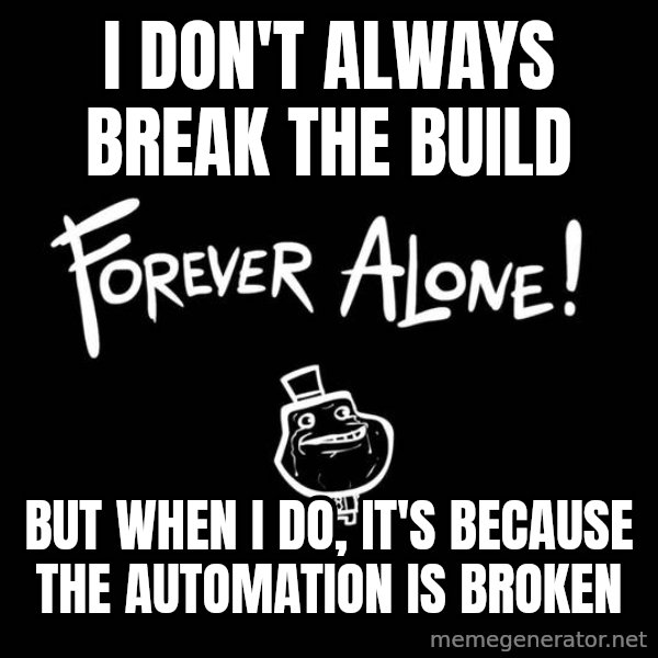 The Most Interesting Man In The World meme: I don't always break the build / But when i do, it's because the automation is broken