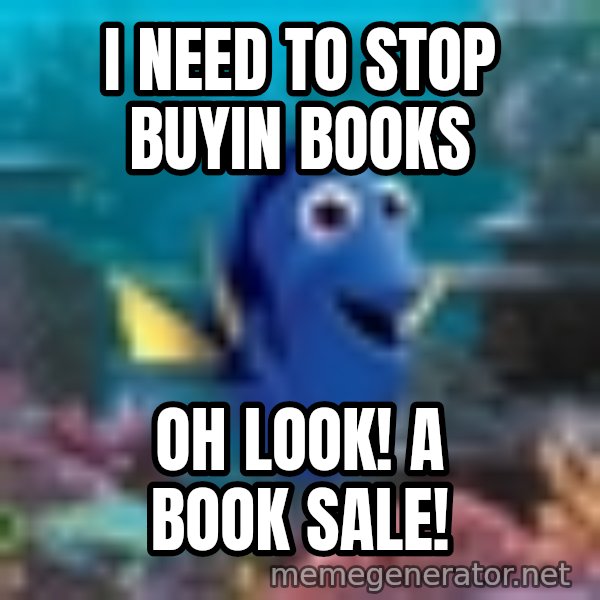 Dory Gets It meme: I need to stop buyin books / Oh look! A book sale!