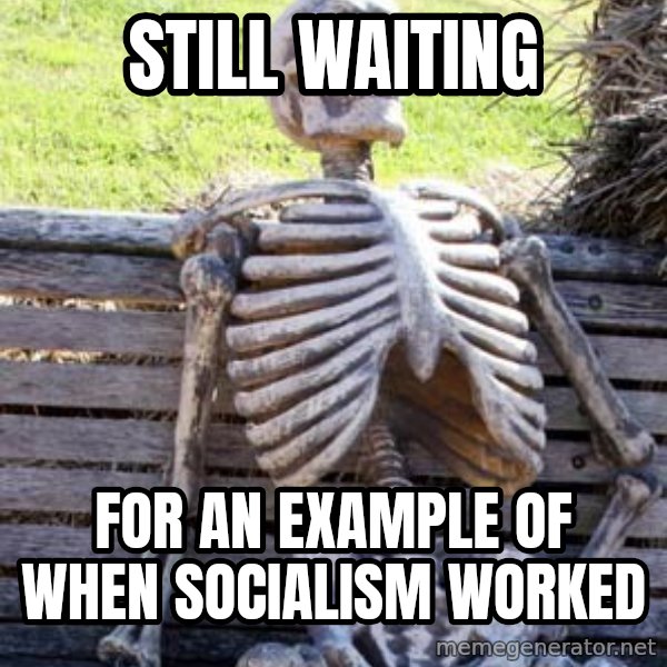Waiting Skeleton meme: still waiting / for an example of when socialism worked