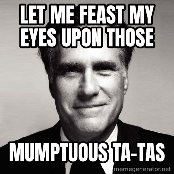 RomneyMakes.com meme: let me feast my eyes upon those / mumptuous ta-tas