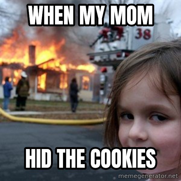 Disaster Girl meme: When my mom / Hid the cookies