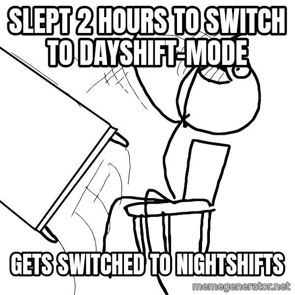 Desk Flip Rage Guy meme: Slept 2 hours to switch to dayshift-mode / Gets switched to nightshifts