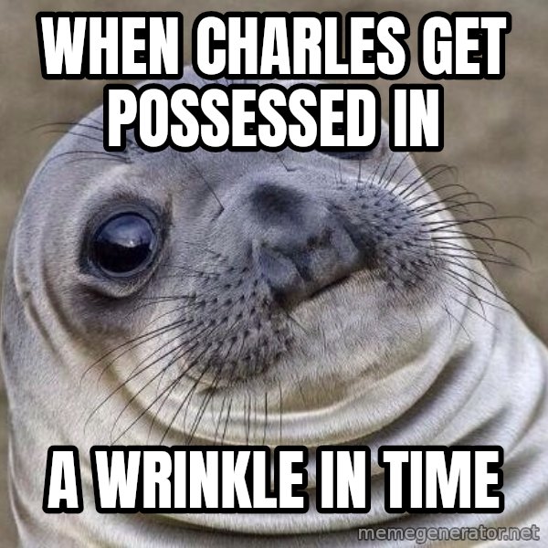 Awkward Seal meme: when charles get possessed in / a wrinkle in time