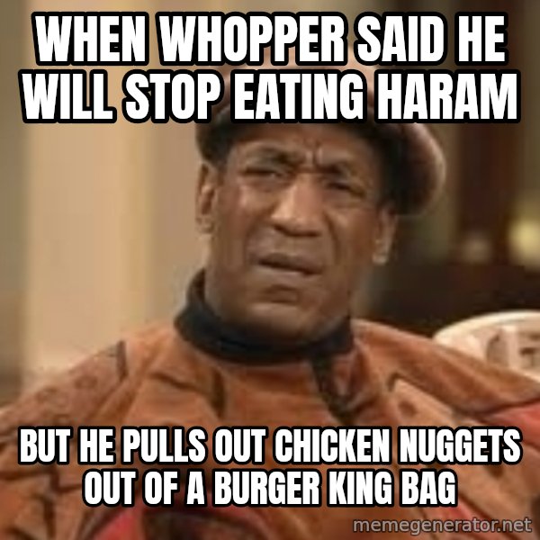Confused Bill Cosby  meme: When whopper said he will stop eating haram / But he pulls out chicken nuggets out of a Burger King bag