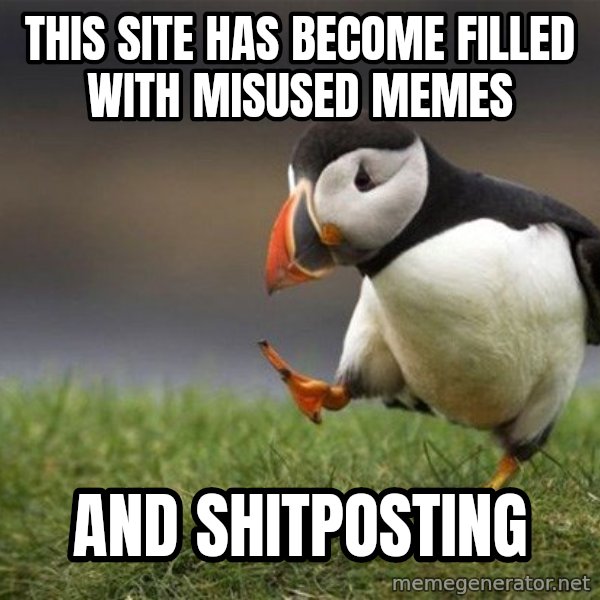 Unpopular Opinion Puffin meme: this site has become filled with misused memes / and shitposting