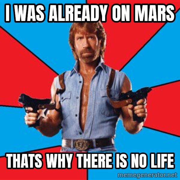 Chuck Norris  meme: i was already on mars / thats why there is no life