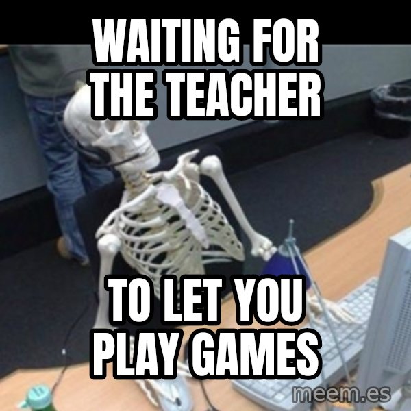 Skeleton computer meme: Waiting for the teacher / to let you play games