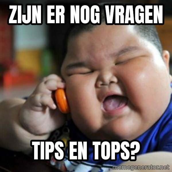 fat chinese kid meme: Zijn er nog vragen / Tips en Tops?