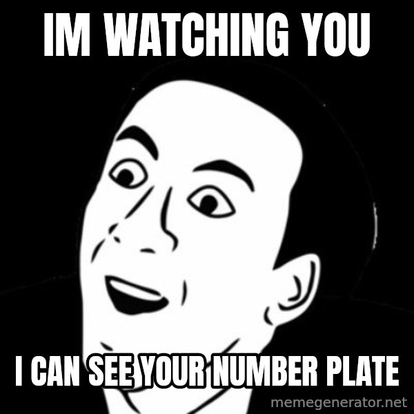 you don't say meme meme: IM WATCHING YOU / i can see your number plate
