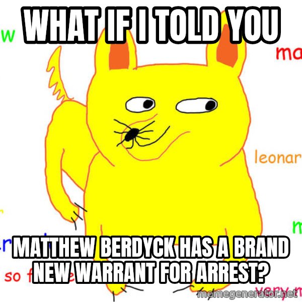 What If I Told You meme: What if I told you / Matthew Berdyck has a brand new warrant for arrest?