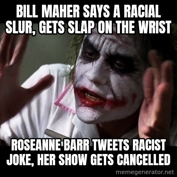 joker mind loss meme: bill maher says a racial slur, gets slap on the wrist / roseanne barr tweets racist joke, her show gets cancelled