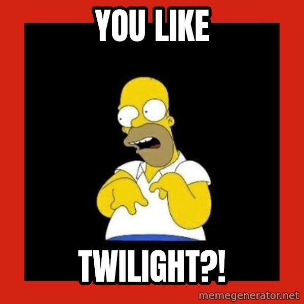 Homer retard meme: YOU LIKE / TWILIGHT?!
