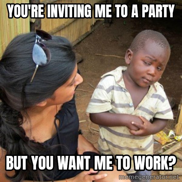 skeptical black kid meme: You're inviting me to a party / but you want me to work?