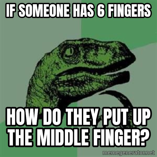 Philosoraptor meme: If someone has 6 fingers / how do they put up the middle finger?