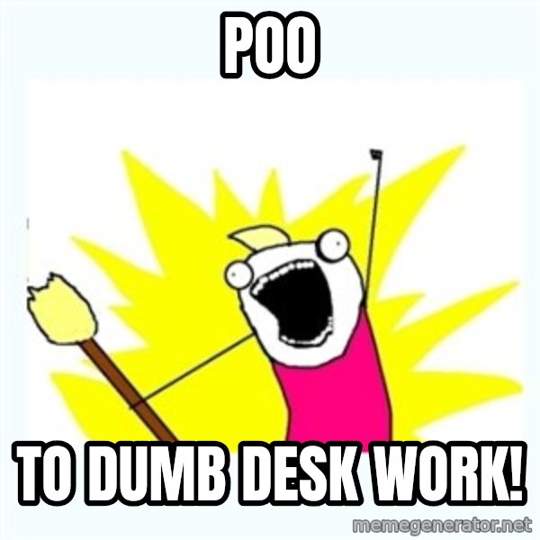 All the things meme: Poo / To dumb desk work!