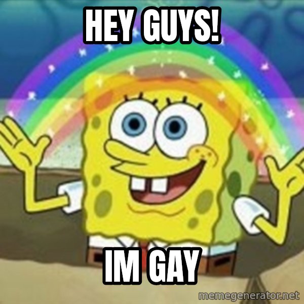 Spongebob meme: Hey guys! / Im gay