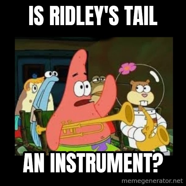 Patrick Star Instrument meme: Is Ridley's tail / an instrument?
