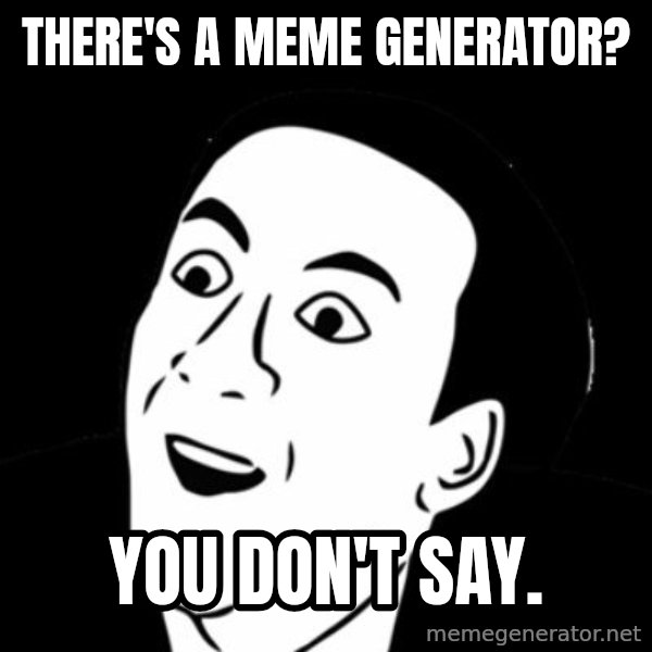 you don't say meme meme: There's a Meme Generator? / You don't say.