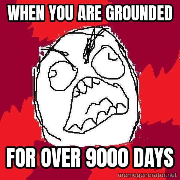 Rage FU meme: When you are grounded / for over 9000 days