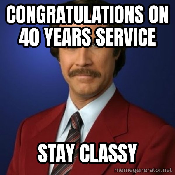 Anchorman Birthday meme: Congratulations on 40 years service / STAY CLASSY