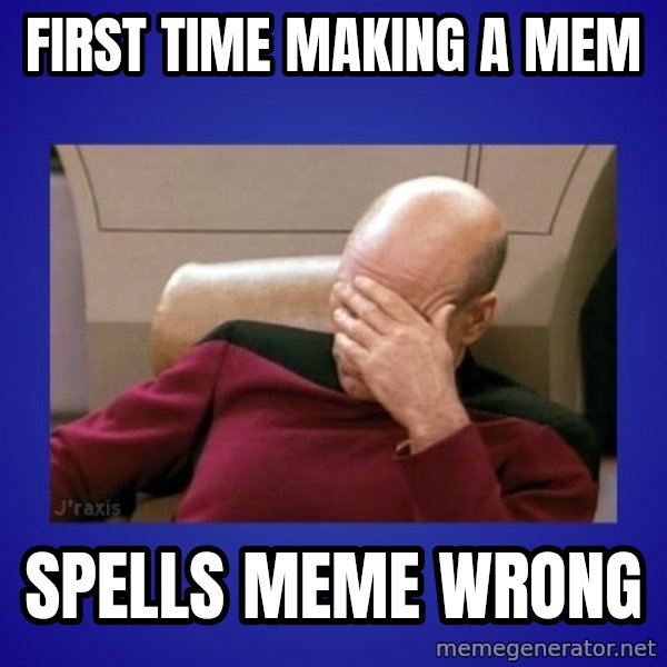 Picard facepalm  meme: First time making a mem / spells meme wrong