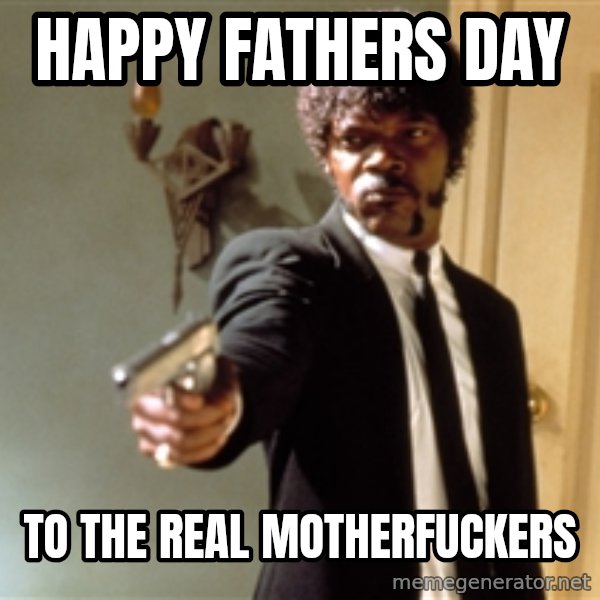 Samuel L Jackson meme: Happy Fathers Day / To the real Motherfuckers