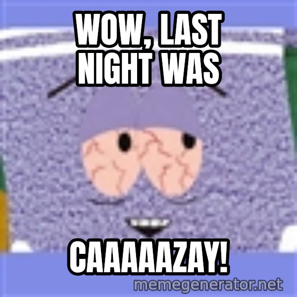 Towelie meme: wow, last night was / caaaaazay!