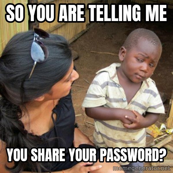 skeptical black kid meme: So You are telling me / You Share your password?
