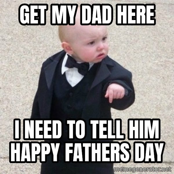 Mafia Baby meme: get my dad here / i need to tell him happy fathers day