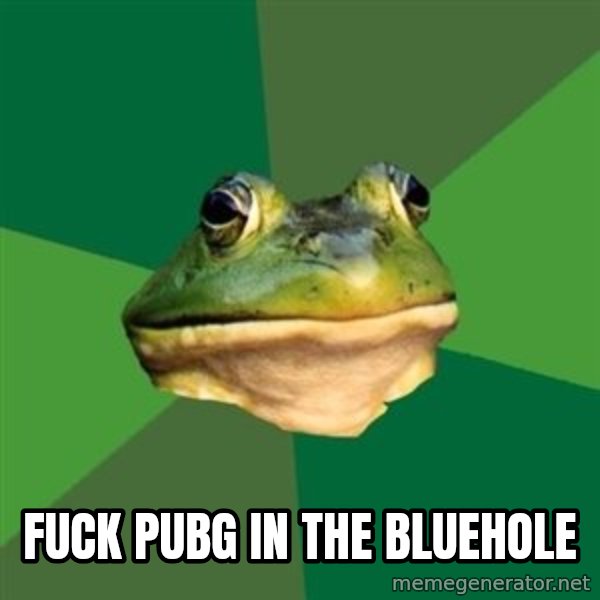 Foul Bachelor Frog meme: fuck pubg in the bluehole