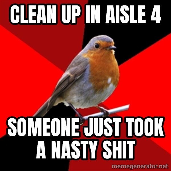 Retail Robin meme: clean up in aisle 4 / someone just took a nasty shit