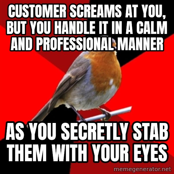 Retail Robin meme: customer screams at you, but you handle it in a calm and professional manner / as you secretly stab them with your eyes