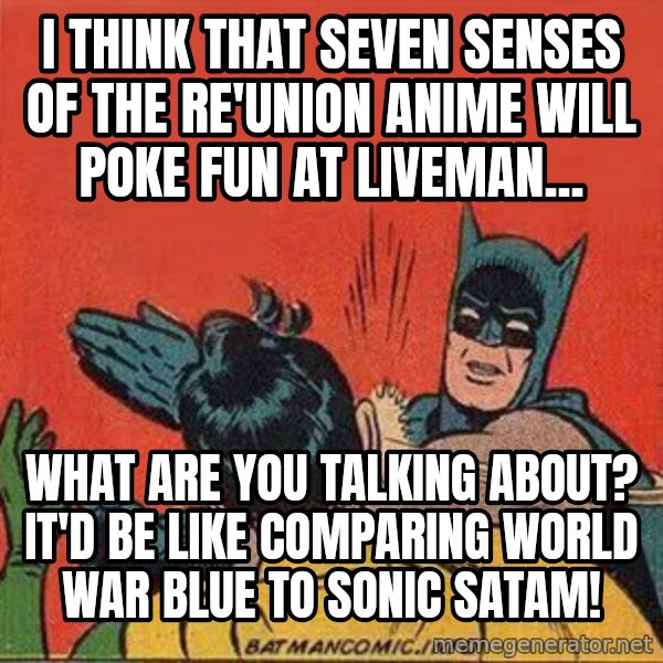 batman slap robin meme: I think that Seven Senses of the Re'Union anime will poke fun at Liveman... / What are you talking about? It'd be like comparing World War Blue to Sonic SatAM!