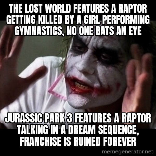 joker mind loss meme: the lost world features a raptor getting killed by a girl performing gymnastics, no one bats an eye / jurassic park 3 features a raptor talking in a dream sequence, franchise is ruined forever