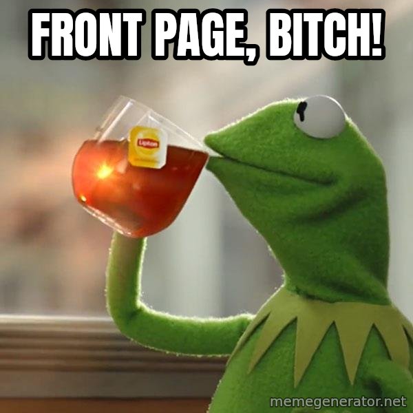 Kermit The Frog Drinking Tea meme: Front page, bitch!