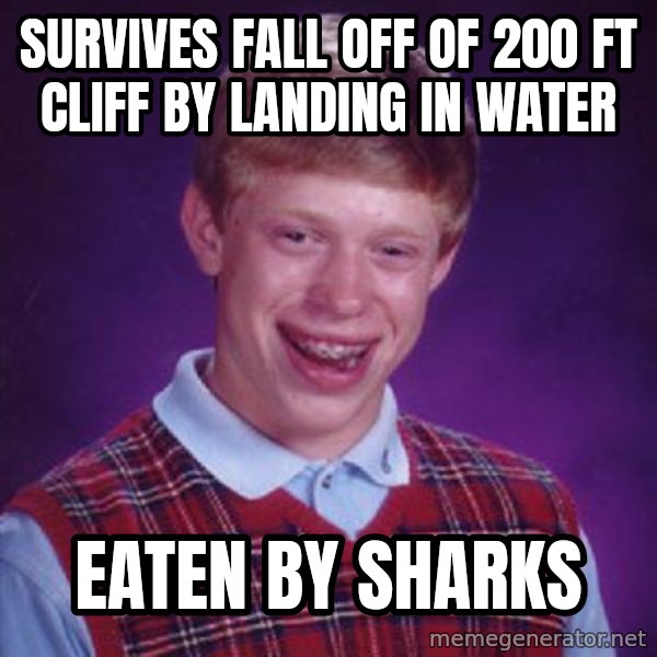 Bad Luck Brian meme: Survives fall off of 200 ft cliff by landing in water / Eaten by sharks