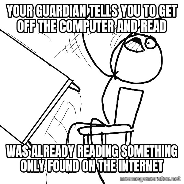 Desk Flip Rage Guy meme: Your guardian tells you to get off the computer and read / Was already reading something only found on the internet