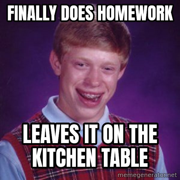 Bad Luck Brian meme: finally does homework / leaves it on the kitchen table