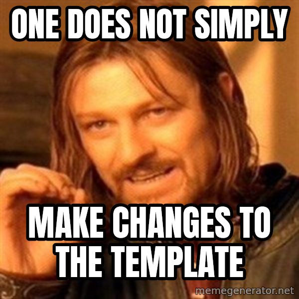 One Does Not Simply meme: one does not simply / make changes to the template